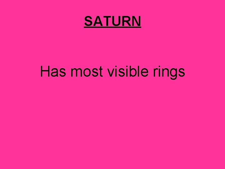 SATURN Has most visible rings 