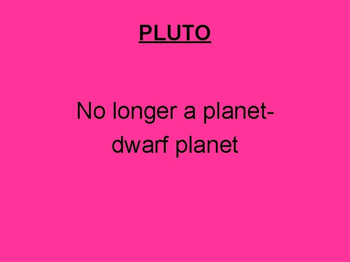 PLUTO No longer a planetdwarf planet 