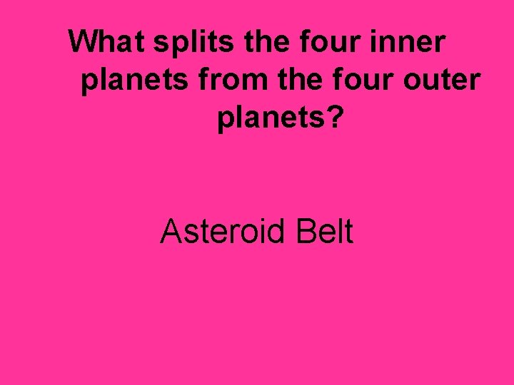 What splits the four inner planets from the four outer planets? Asteroid Belt 