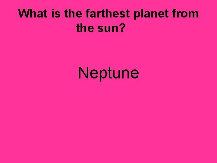 What is the farthest planet from the sun? Neptune 