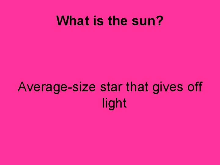 What is the sun? Average-size star that gives off light 