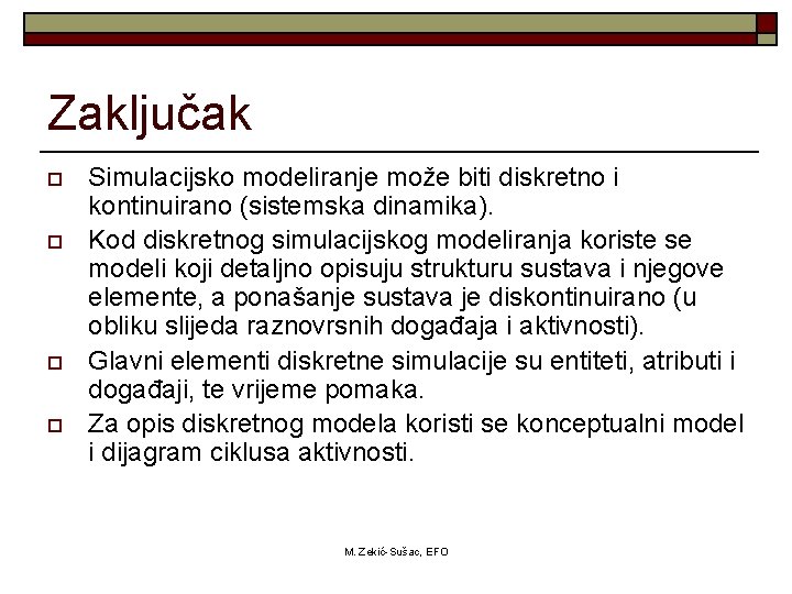 Zaključak o o Simulacijsko modeliranje može biti diskretno i kontinuirano (sistemska dinamika). Kod diskretnog