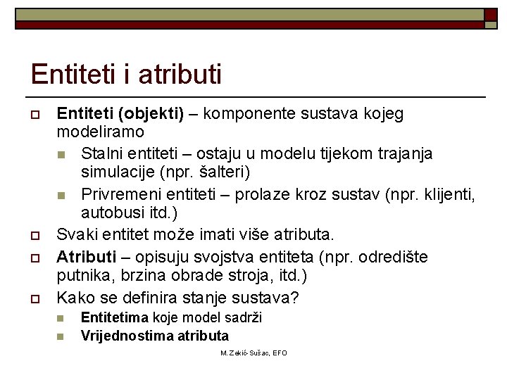 Entiteti i atributi o o Entiteti (objekti) – komponente sustava kojeg modeliramo n Stalni