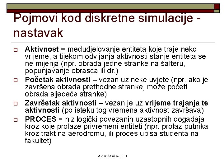 Pojmovi kod diskretne simulacije nastavak o o Aktivnost = međudjelovanje entiteta koje traje neko