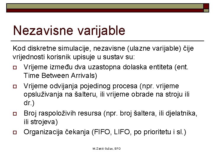 Nezavisne varijable Kod diskretne simulacije, nezavisne (ulazne varijable) čije vrijednosti korisnik upisuje u sustav