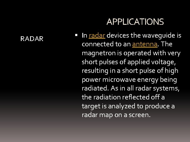 APPLICATIONS RADAR In radar devices the waveguide is connected to an antenna. The magnetron