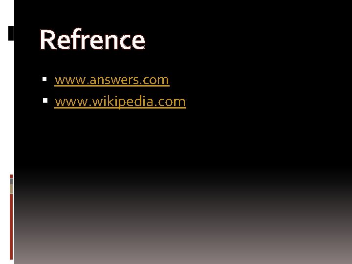 Refrence www. answers. com www. wikipedia. com 