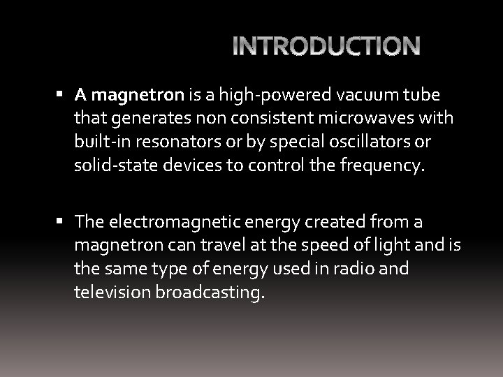 INTRODUCTION A magnetron is a high-powered vacuum tube that generates non consistent microwaves with