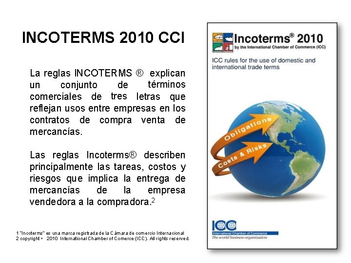 INCOTERMS® - DEFINICION INCOTERMS 2010 CCI La reglas INCOTERMS ® explican términos un conjunto