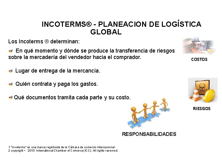 INCOTERMS® - PLANEACION DE LOGÍSTICA GLOBAL Los Incoterms ® determinan: En qué momento y