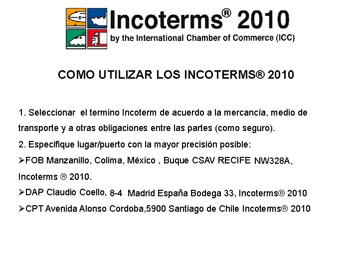 COMO UTILIZAR LOS INCOTERMS® 2010 1. Seleccionar el termino Incoterm de acuerdo a la