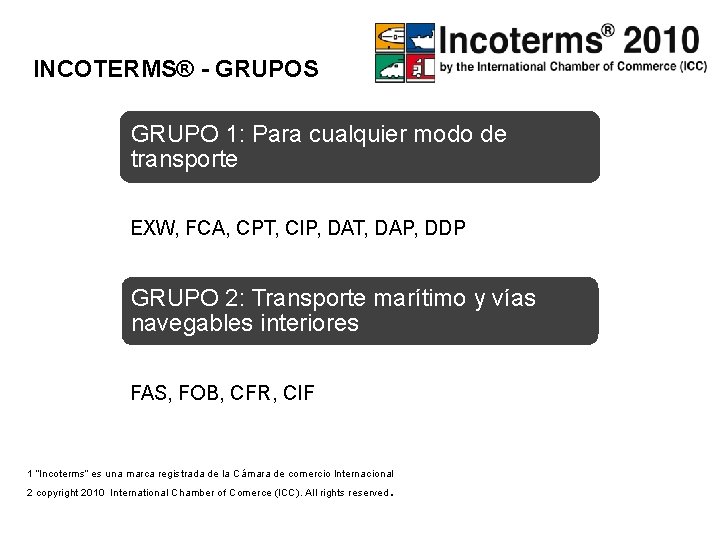 INCOTERMS® - GRUPOS GRUPO 1: Para cualquier modo de transporte EXW, FCA, CPT, CIP,