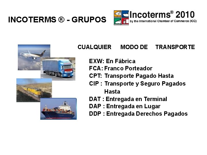 INCOTERMS ® - GRUPOS CUALQUIER MODO DE TRANSPORTE EXW: En Fábrica FCA: Franco Porteador