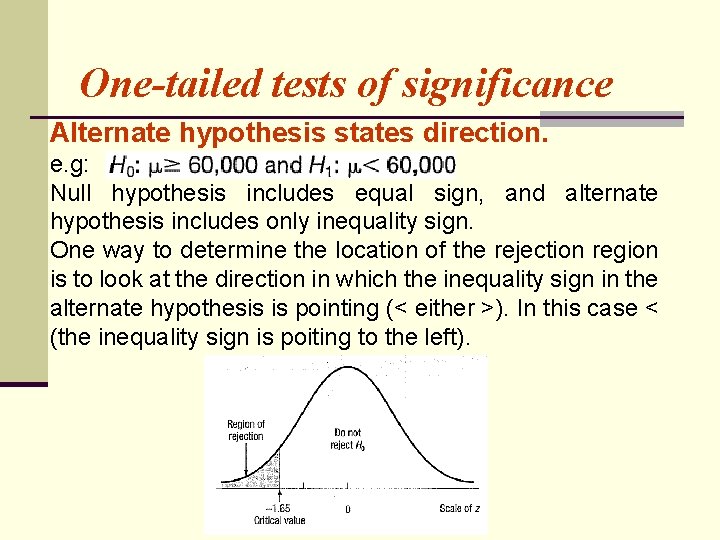 One-tailed tests of significance Alternate hypothesis states direction. e. g: Null hypothesis includes equal