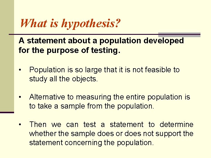 What is hypothesis? A statement about a population developed for the purpose of testing.