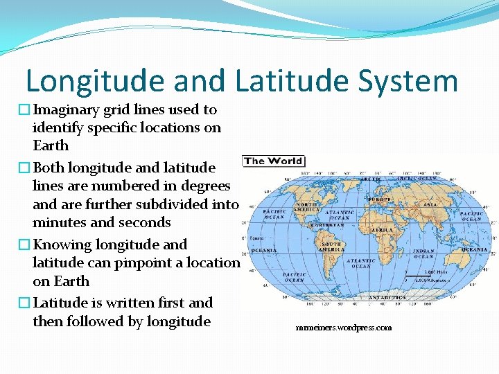 Longitude and Latitude System �Imaginary grid lines used to identify specific locations on Earth