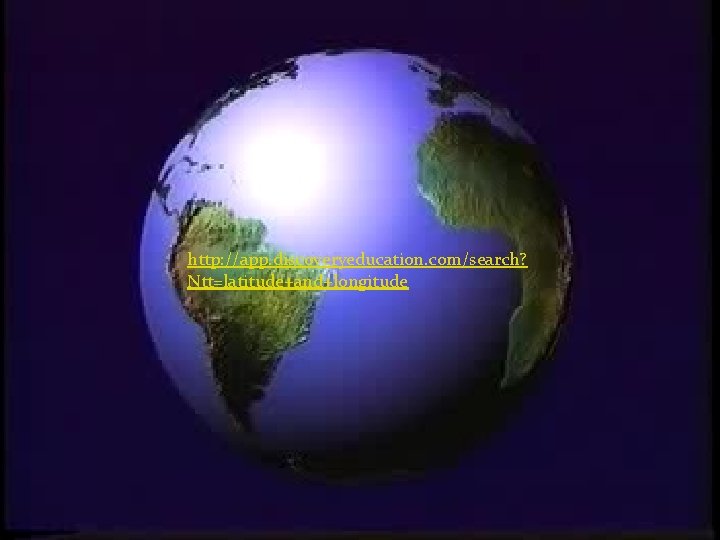 http: //app. discoveryeducation. com/search? Ntt=latitude+and+longitude 