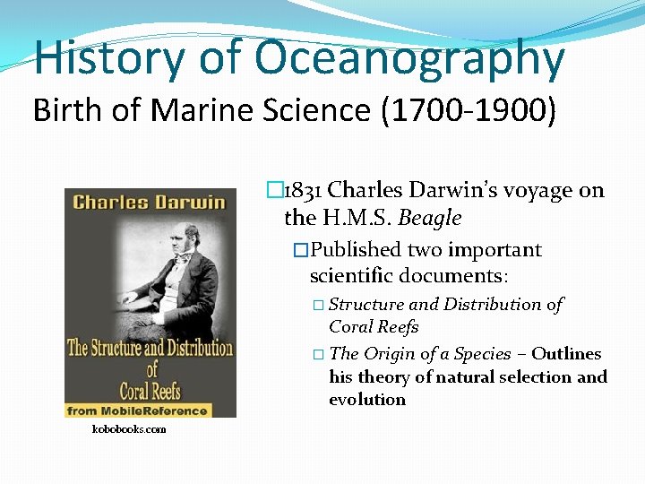 History of Oceanography Birth of Marine Science (1700 -1900) � 1831 Charles Darwin’s voyage