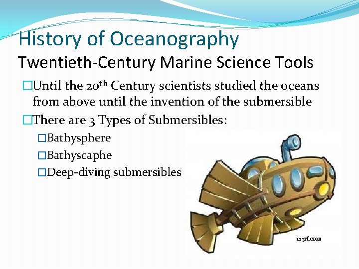 History of Oceanography Twentieth-Century Marine Science Tools �Until the 20 th Century scientists studied