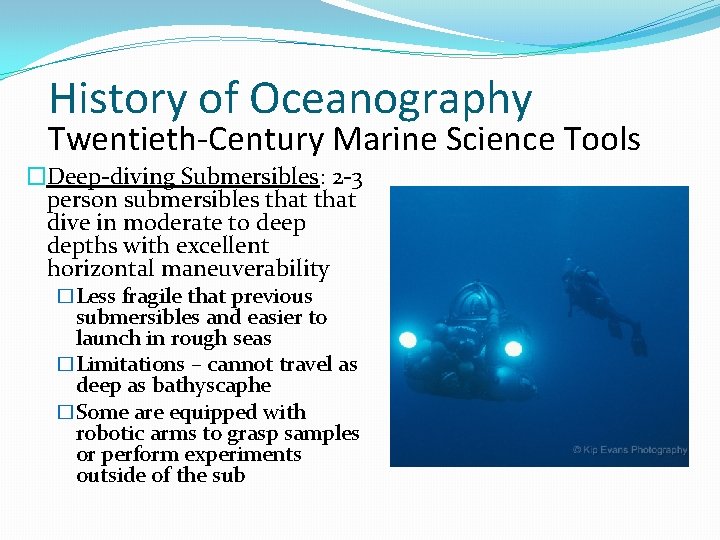 History of Oceanography Twentieth-Century Marine Science Tools �Deep-diving Submersibles: 2 -3 person submersibles that