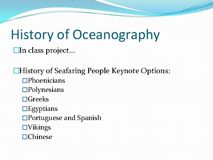 History of Oceanography �In class project. . . �History of Seafaring People Keynote Options: