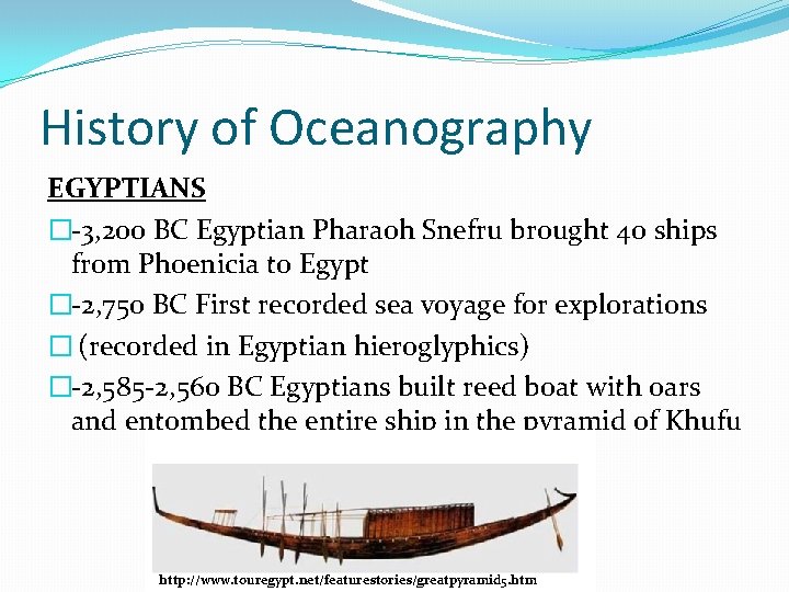 History of Oceanography EGYPTIANS �-3, 200 BC Egyptian Pharaoh Snefru brought 40 ships from