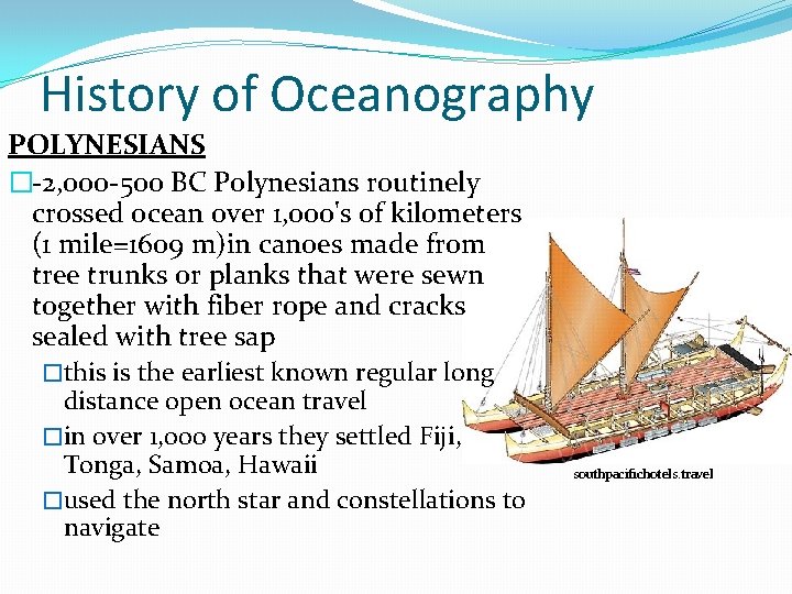 History of Oceanography POLYNESIANS �-2, 000 -500 BC Polynesians routinely crossed ocean over 1,