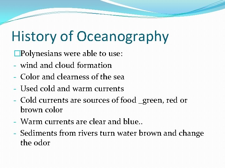 History of Oceanography �Polynesians were able to use: - wind and cloud formation -