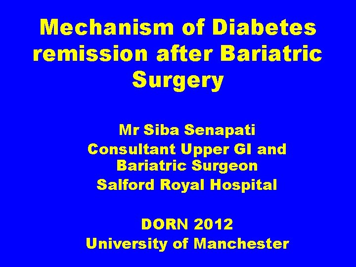 Mechanism of Diabetes remission after Bariatric Surgery Mr Siba Senapati Consultant Upper GI and