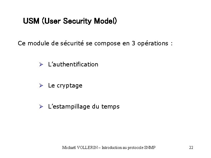USM (User Security Model) Ce module de sécurité se compose en 3 opérations : USM (User Security Model) Ce module de sécurité se compose en 3 opérations :