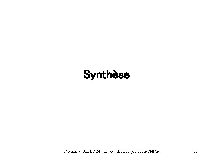 Synthèse Michaël VOLLERIN – Introduction au protocole SNMP 28 Synthèse Michaël VOLLERIN – Introduction au protocole SNMP 28