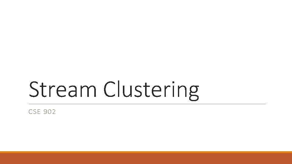 Stream Clustering CSE 902 