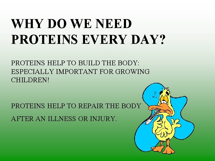 WHY DO WE NEED PROTEINS EVERY DAY? PROTEINS HELP TO BUILD THE BODY: ESPECIALLY