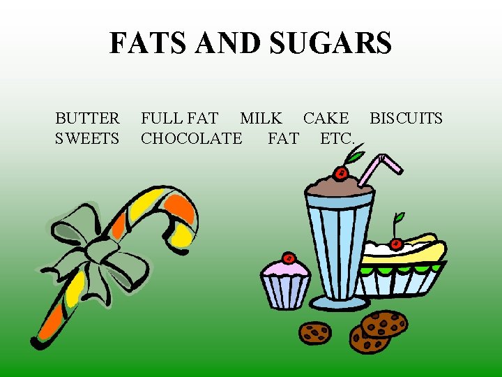 FATS AND SUGARS BUTTER SWEETS FULL FAT MILK CAKE BISCUITS CHOCOLATE FAT ETC. 