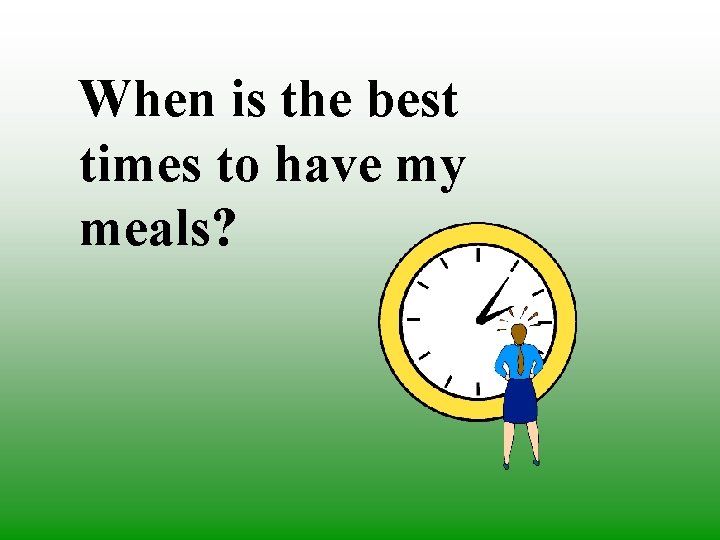 When is the best times to have my meals? 