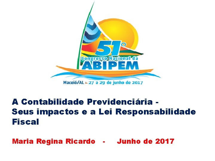 A Contabilidade Previdenciária Seus impactos e a Lei Responsabilidade Fiscal Maria Regina Ricardo -