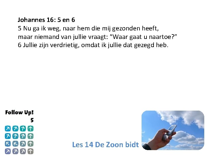 Johannes 16: 5 en 6 5 Nu ga ik weg, naar hem die mij