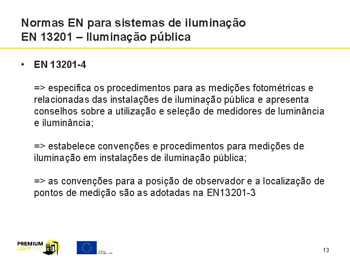 Normas EN para sistemas de iluminação EN 13201 – Iluminação pública • EN 13201 Normas EN para sistemas de iluminação EN 13201 – Iluminação pública • EN 13201