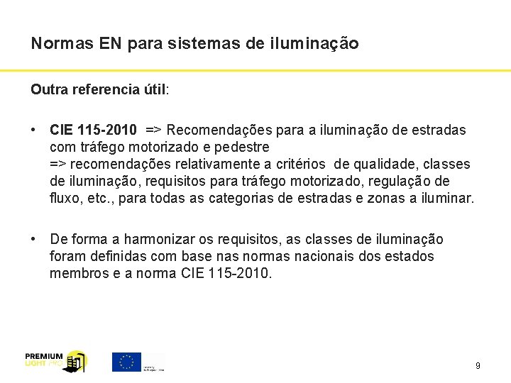 Normas EN para sistemas de iluminação Outra referencia útil: • CIE 115 -2010 => Normas EN para sistemas de iluminação Outra referencia útil: • CIE 115 -2010 =>