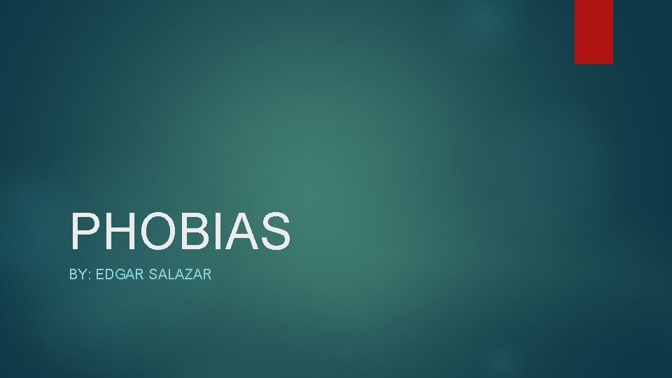 PHOBIAS BY: EDGAR SALAZAR 