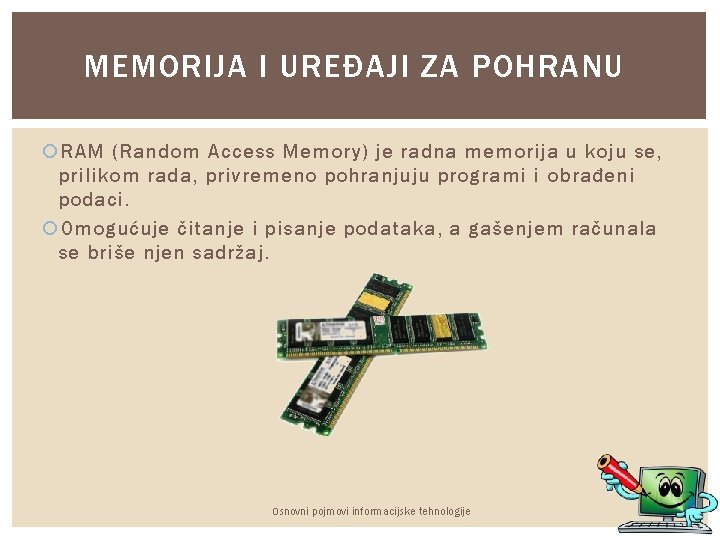 MEMORIJA I UREĐAJI ZA POHRANU RAM (Random Access Memory) je radna memorija u koju