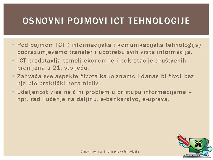 OSNOVNI POJMOVI ICT TEHNOLOGIJE • Pod pojmom ICT ( informacijska i komunikacijska tehnologija) podrazumjevamo