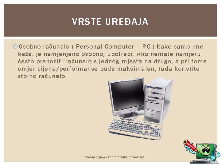 VRSTE UREĐAJA Osobno računalo ( Personal Computer – PC ) kako samo ime kaže,