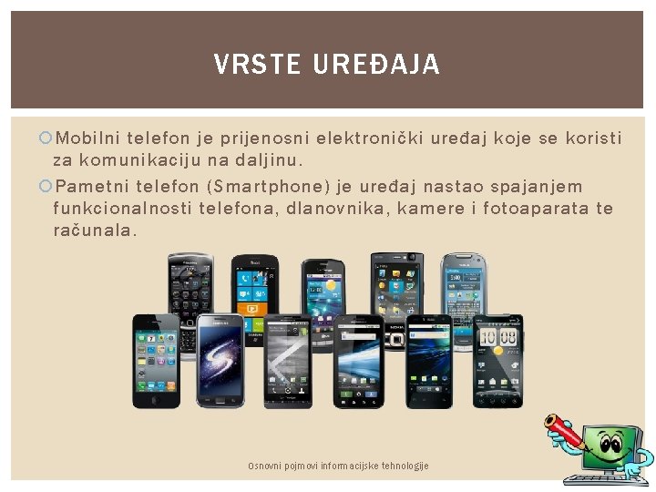 VRSTE UREĐAJA Mobilni telefon je prijenosni elektronički uređaj koje se koristi za komunikaciju na