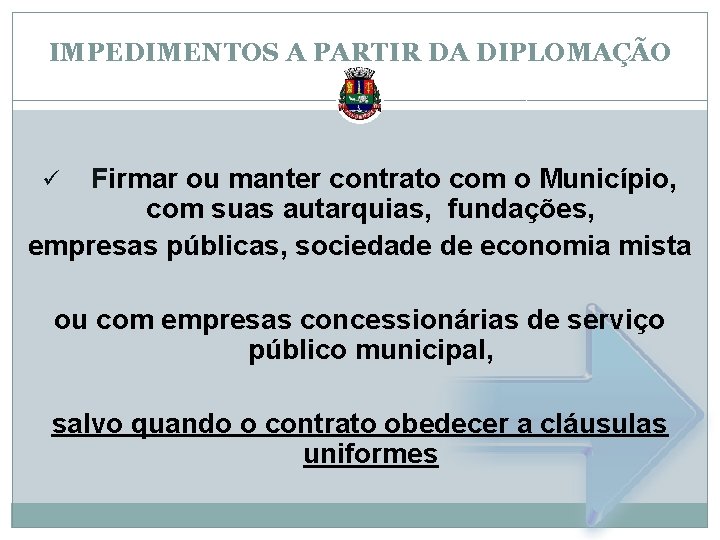 IMPEDIMENTOS A PARTIR DA DIPLOMAÇÃO Firmar ou manter contrato com o Município, com suas
