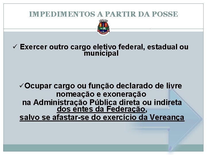 IMPEDIMENTOS A PARTIR DA POSSE ü Exercer outro cargo eletivo federal, estadual ou municipal