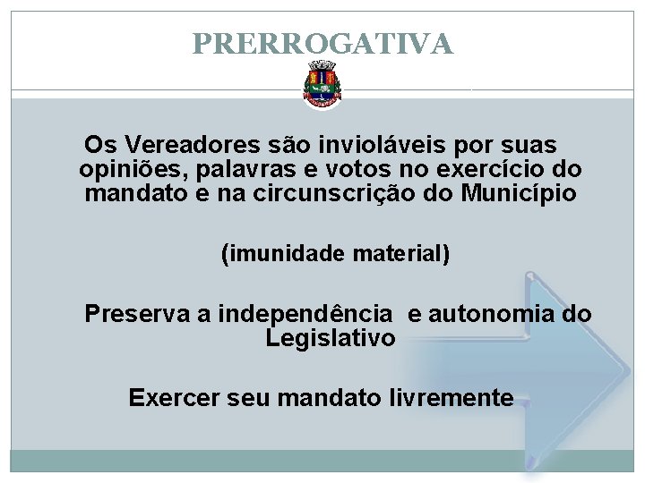 PRERROGATIVA Os Vereadores são invioláveis por suas opiniões, palavras e votos no exercício do