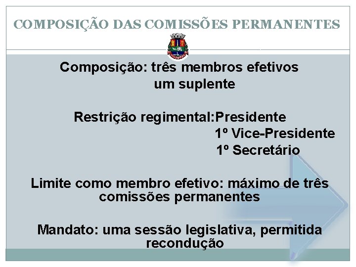 COMPOSIÇÃO DAS COMISSÕES PERMANENTES Composição: três membros efetivos um suplente Restrição regimental: Presidente 1º