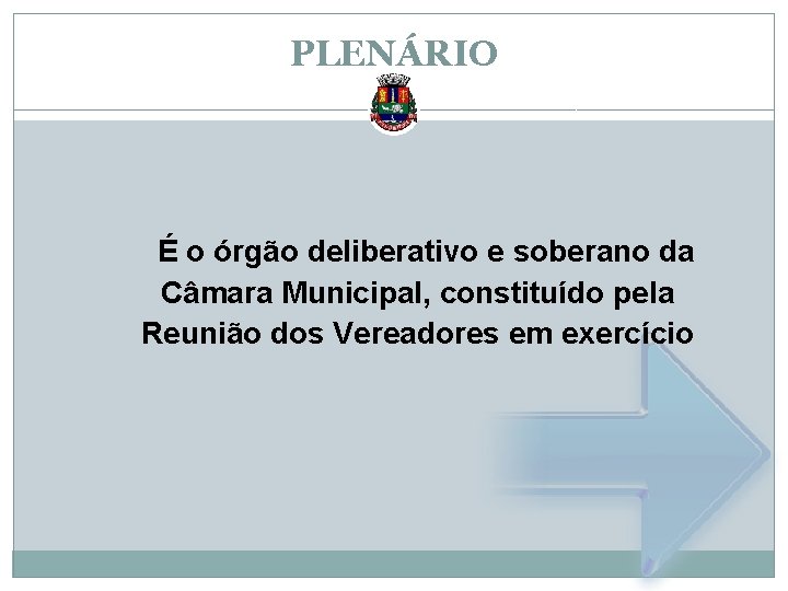 PLENÁRIO É o órgão deliberativo e soberano da Câmara Municipal, constituído pela Reunião dos