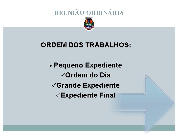 REUNIÃO ORDINÁRIA ORDEM DOS TRABALHOS: üPequeno Expediente üOrdem do Dia üGrande Expediente üExpediente Final